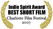 Indie Spirit Arward for Best Short Film at Charlotte Film Festival 2007
