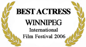 "Best Actress" at Winnipeg International Film Festival 2006